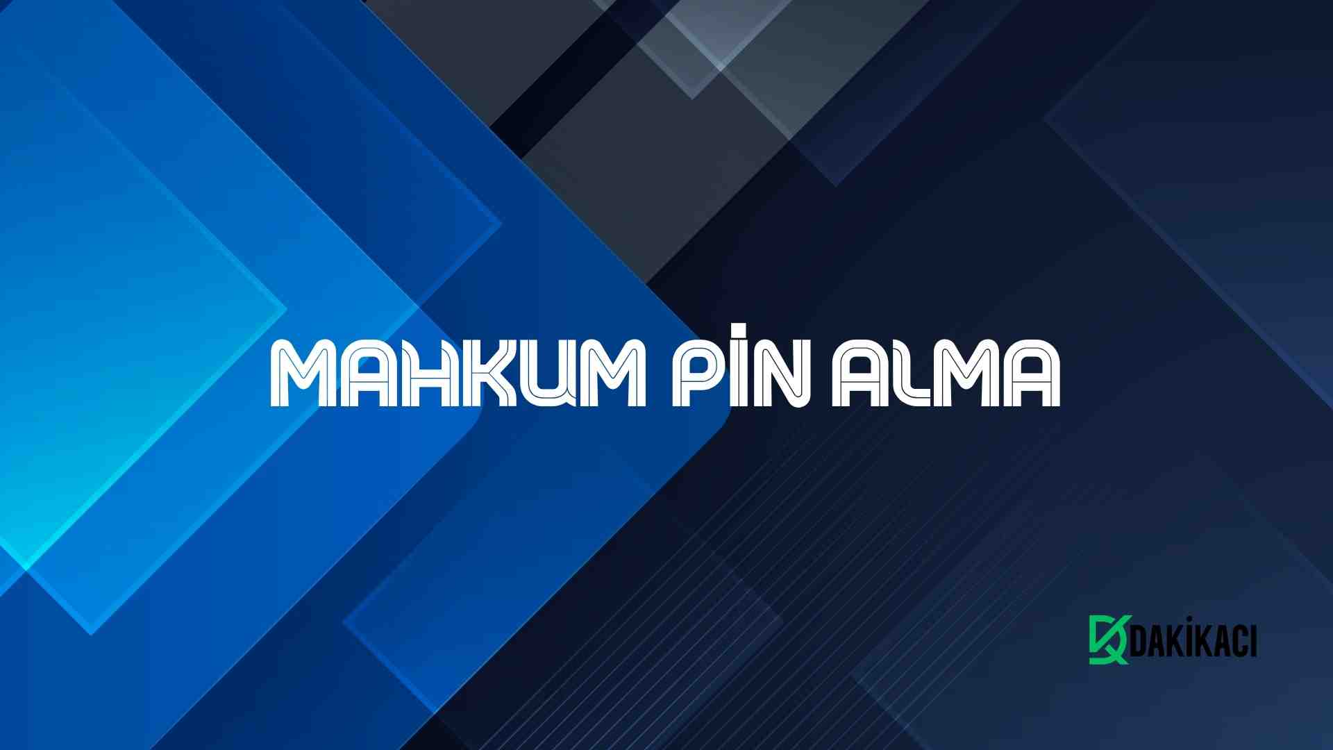 MAHKUM PİN ALMA